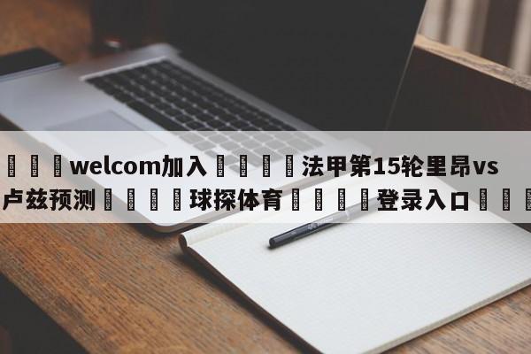 🌾welcom加入🌾法甲第15轮里昂vs图卢兹预测🐳球探体育🐳登录入口🐳