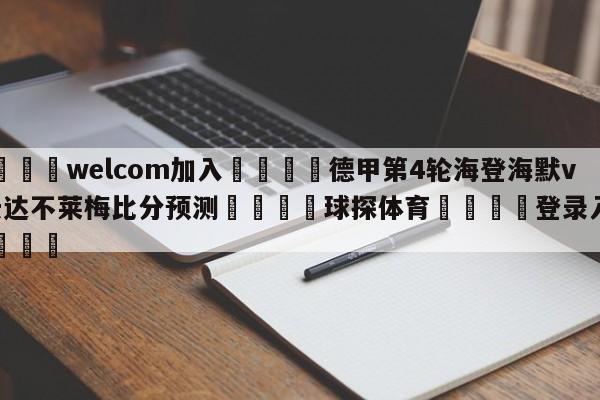 🌾welcom加入🌾德甲第4轮海登海默vs云达不莱梅比分预测🐳球探体育🐳登录入口🐳