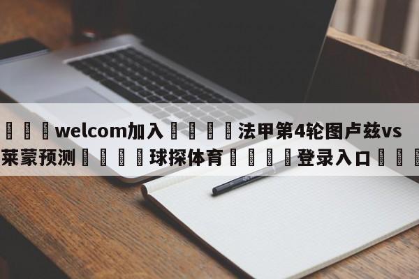 🌾welcom加入🌾法甲第4轮图卢兹vs克莱蒙预测🐳球探体育🐳登录入口🐳